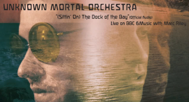 unknown mortal orchestra - (Sittin' On) The Dock of the Bay