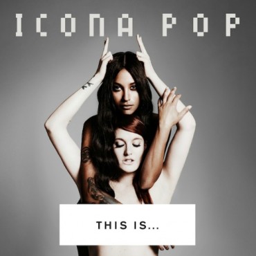 Icona Pop This Is...Icona Pop
