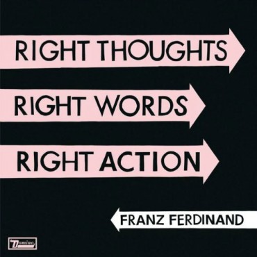 Franz Ferdinand Right Thoughts Right Words Right Action