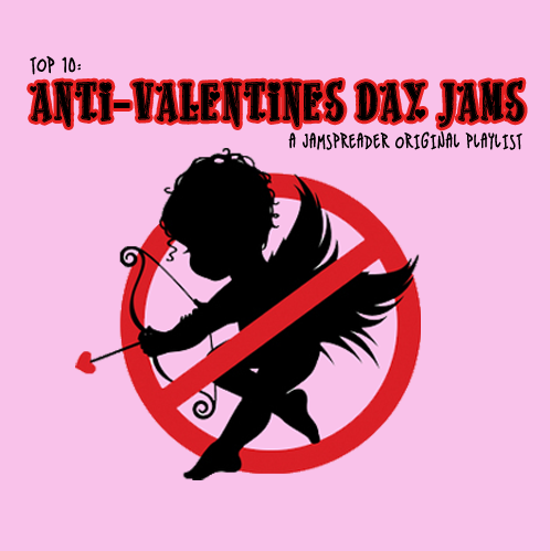 Top 10: Anti-Valentines Day A JamSpreader Original Playlist